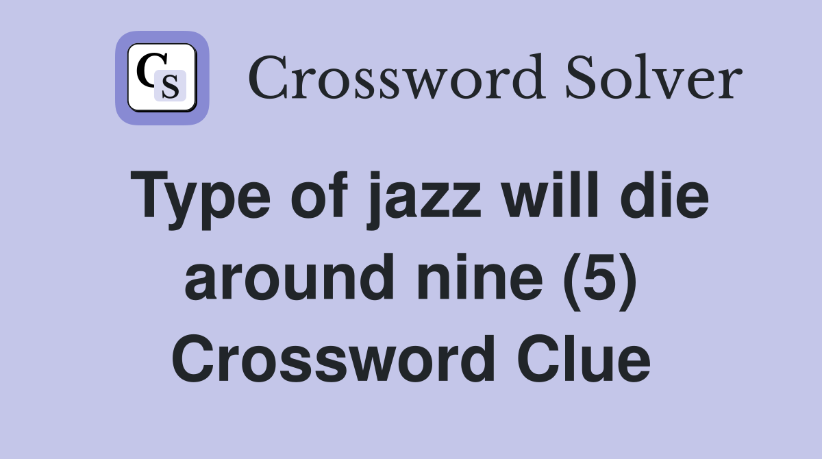 Type of jazz will die around nine (5) Crossword Clue