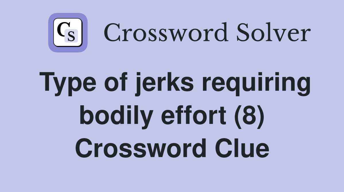Type of jerks requiring bodily effort (8) Crossword Clue