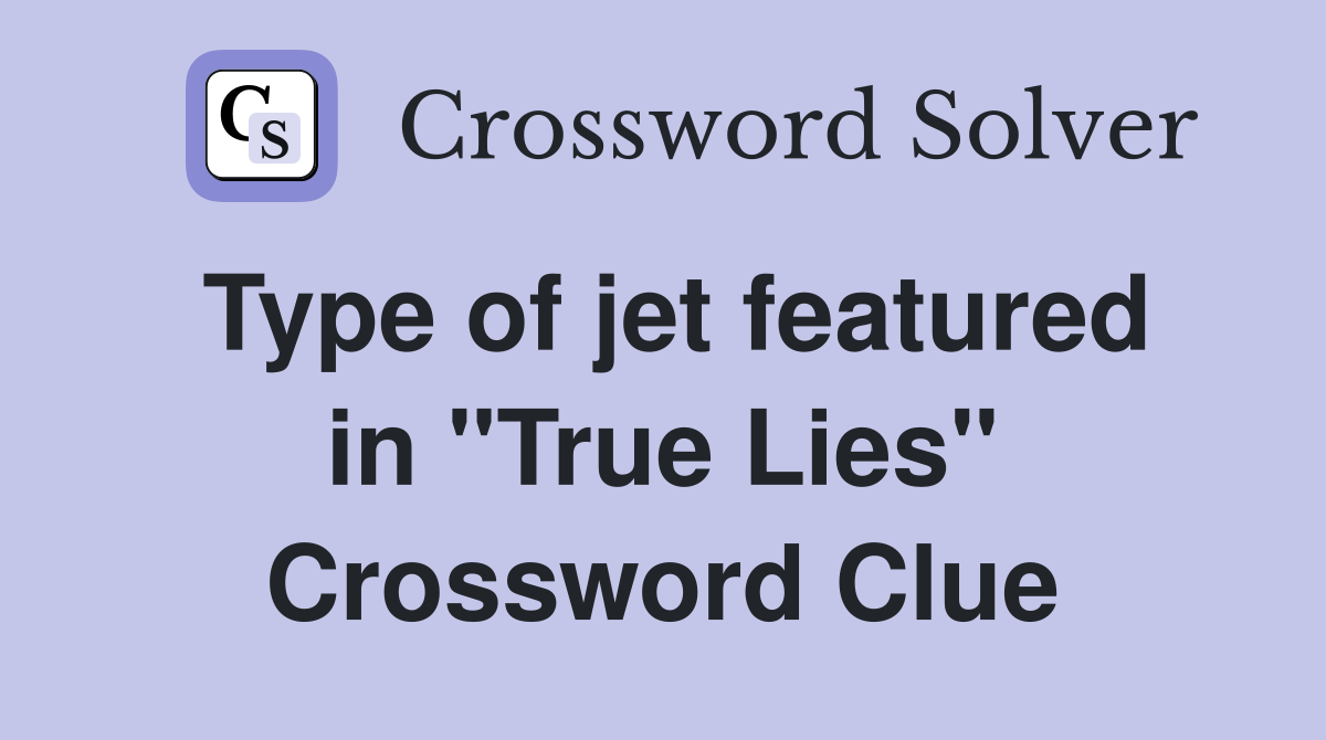 Type of jet featured in "True Lies" Crossword Clue