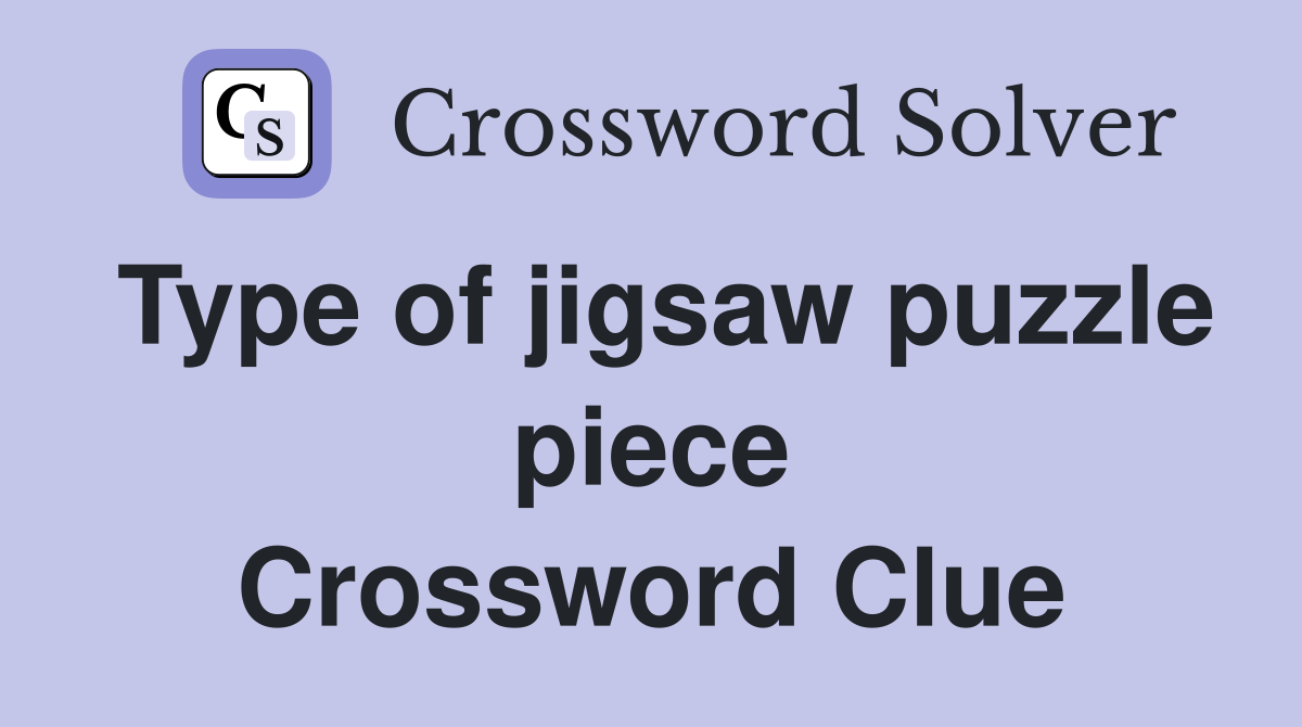 Type of jigsaw puzzle piece Crossword Clue