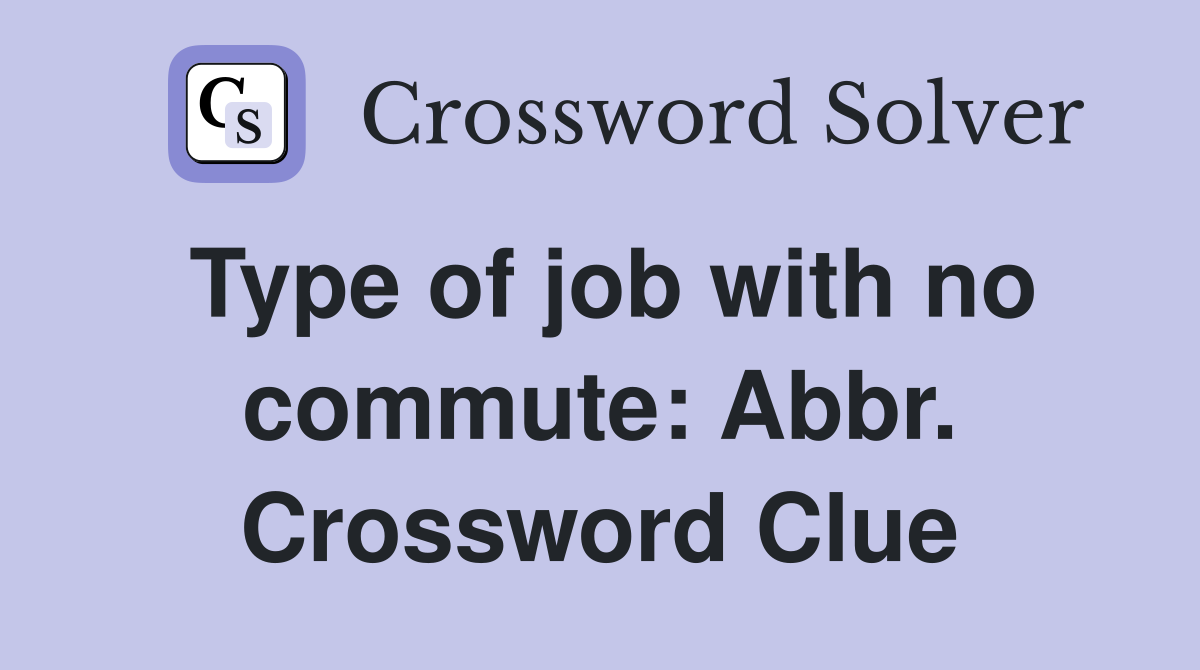 Type of job with no commute: Abbr. Crossword Clue