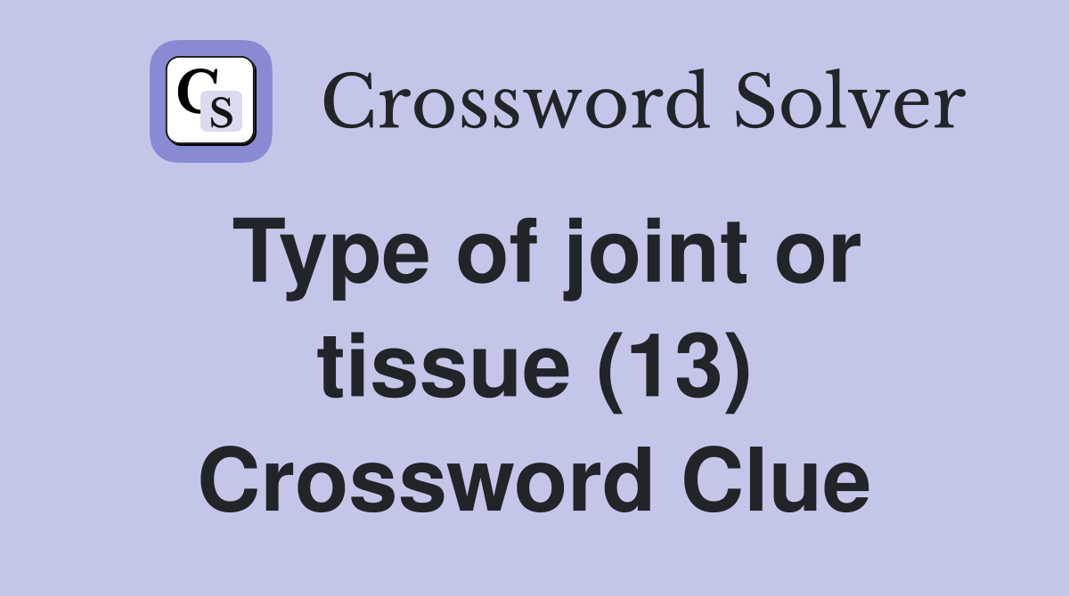 Type of joint or tissue (13) Crossword Clue