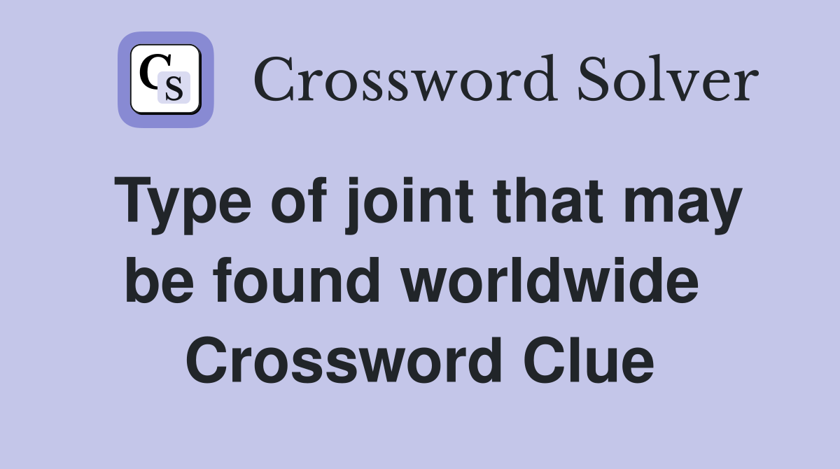 Type of joint that may be found worldwide  Crossword Clue