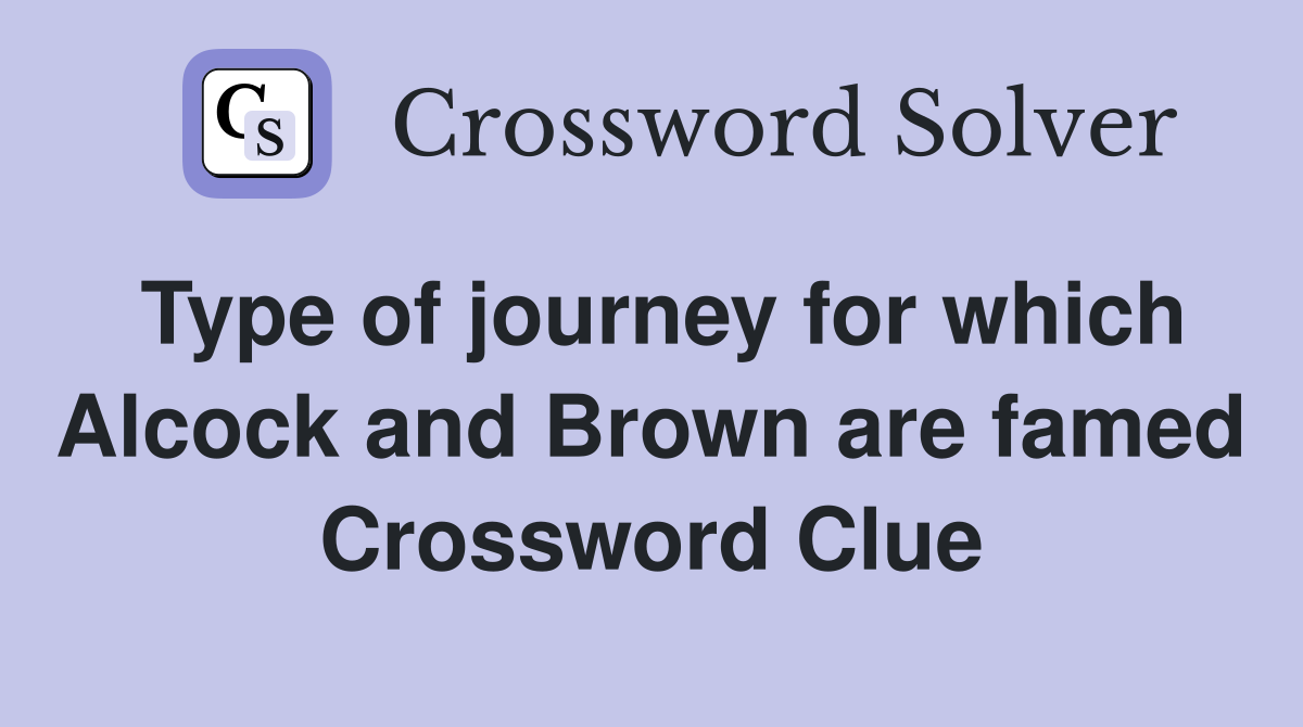 Type of journey for which Alcock and Brown are famed Crossword Clue