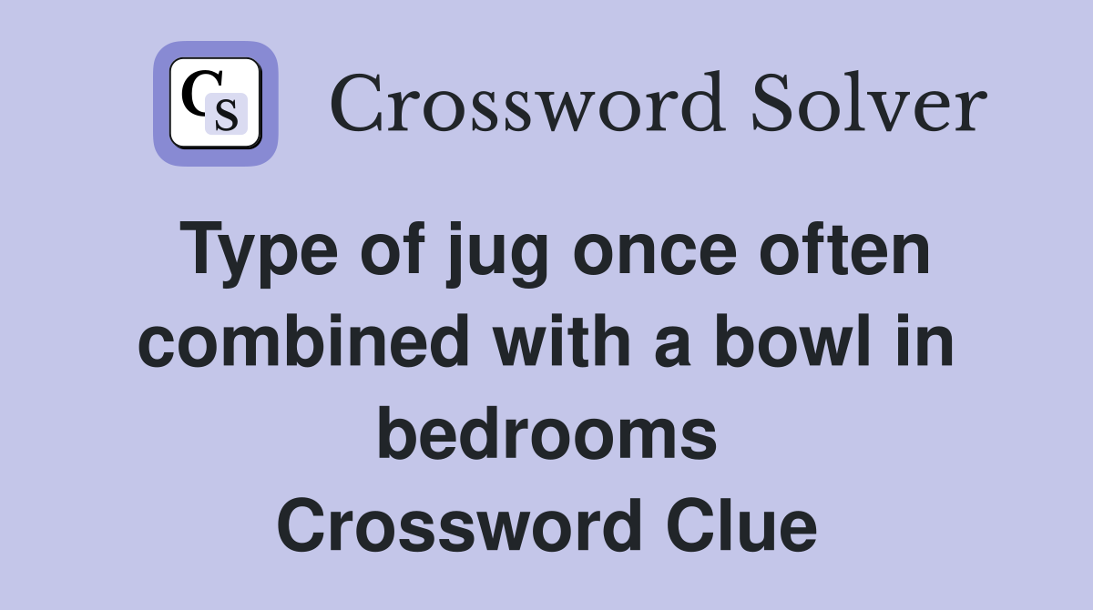 Type of jug once often combined with a bowl in bedrooms Crossword Clue