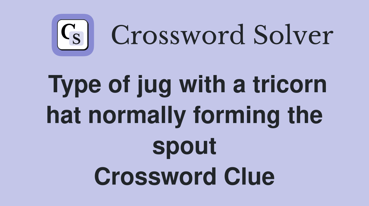 Type of jug with a tricorn hat normally forming the spout Crossword Clue