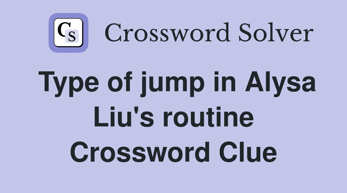Type of jump in Alysa Liu's routine Crossword Clue