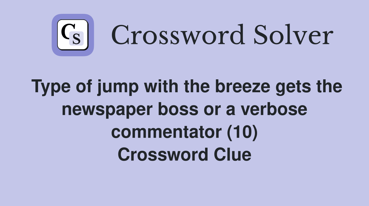 Type of jump with the breeze gets the newspaper boss or a verbose commentator (10) Crossword Clue