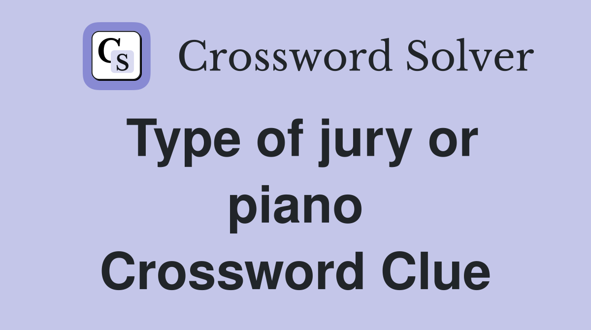 Type of jury or piano Crossword Clue