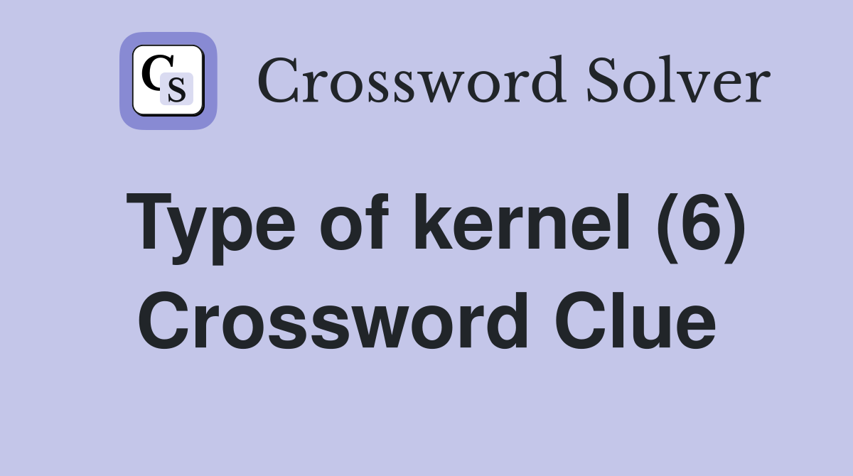 Type of kernel (6) Crossword Clue