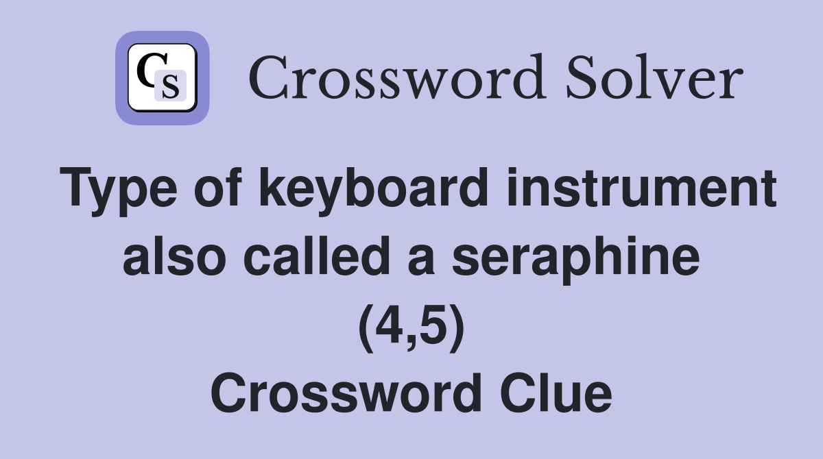 Type of keyboard instrument also called a seraphine (4,5) Crossword Clue