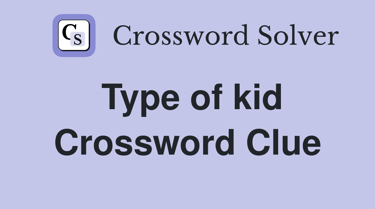 Type of kid Crossword Clue