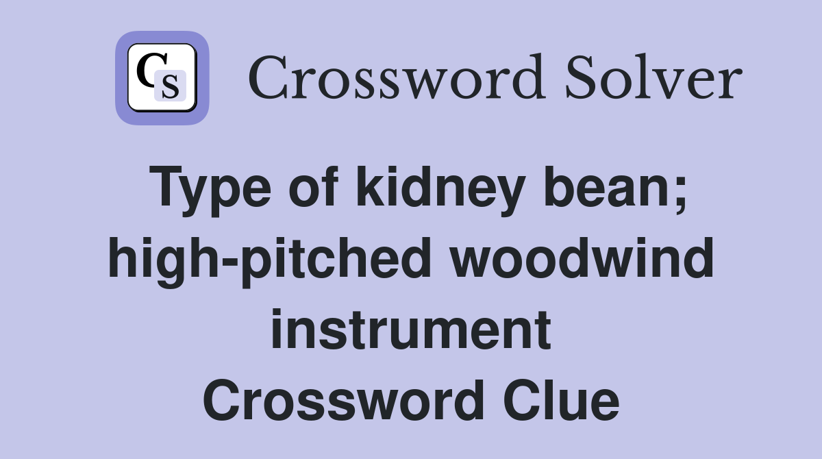 Type of kidney bean; high-pitched woodwind instrument Crossword Clue