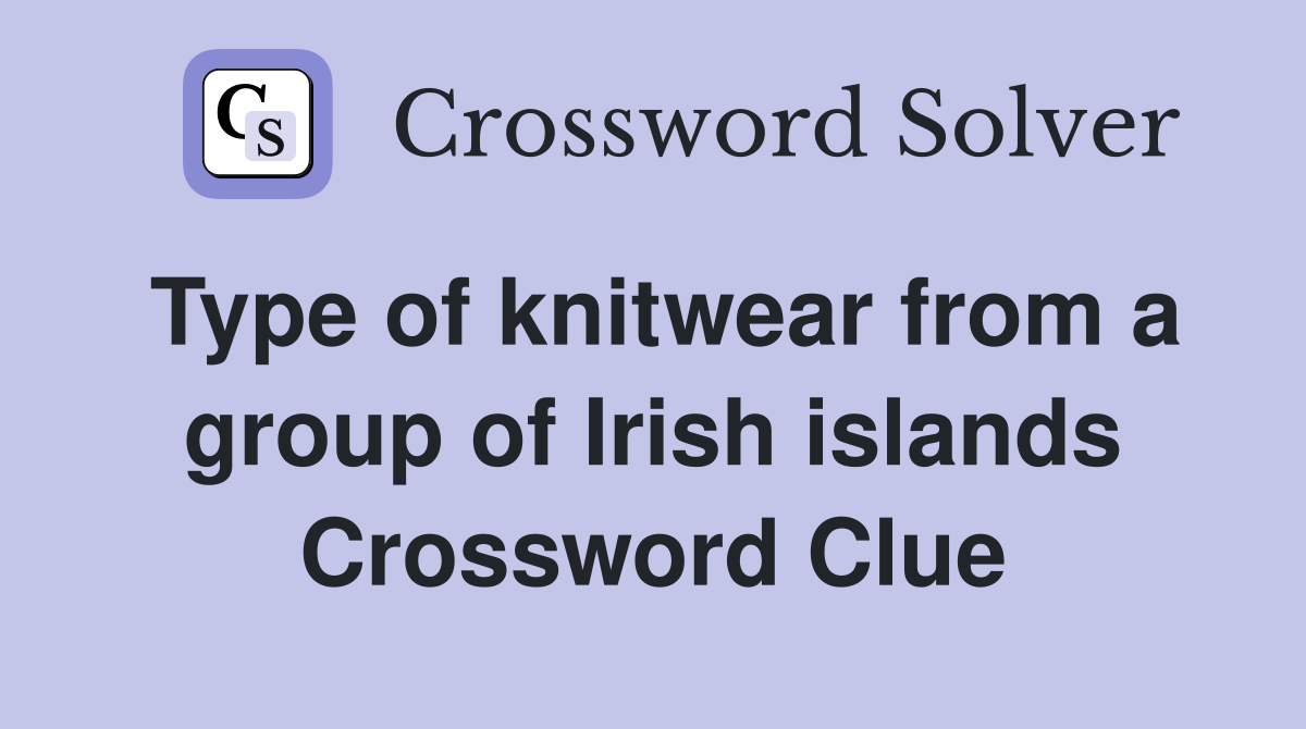 Type of knitwear from a group of Irish islands Crossword Clue