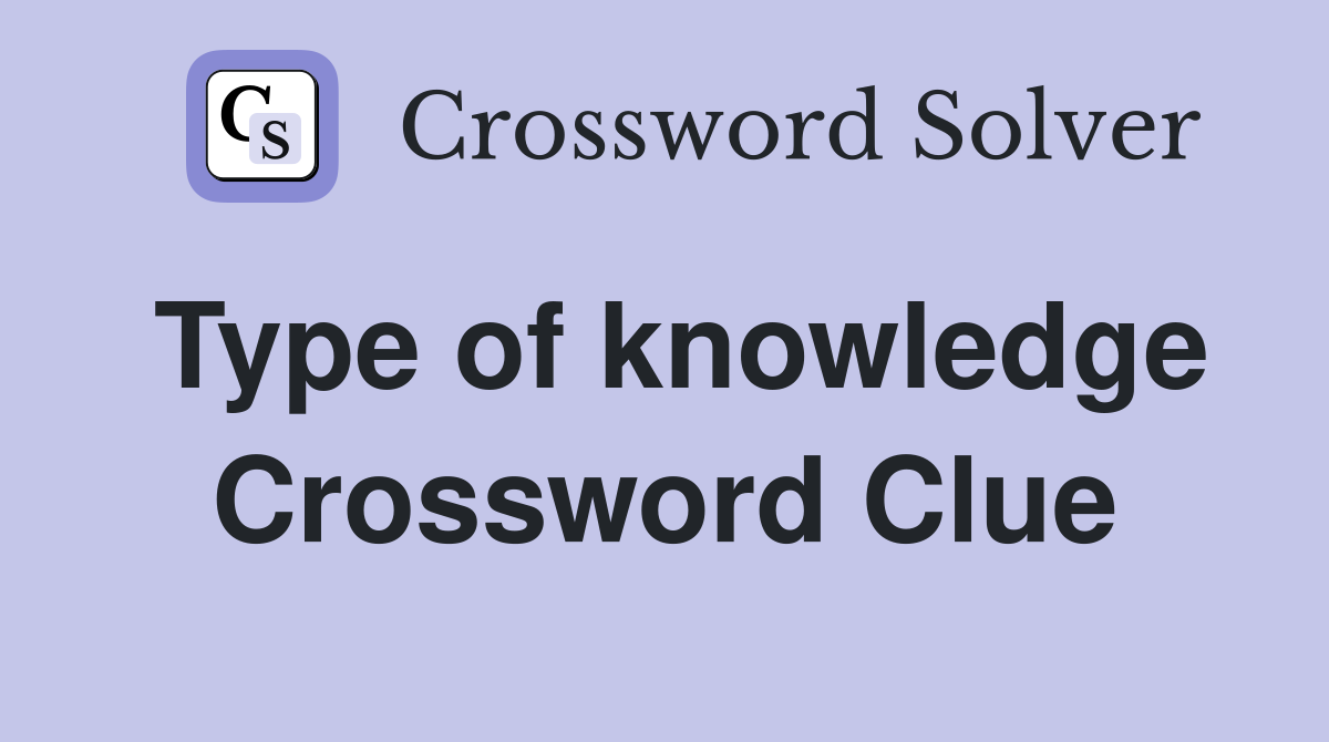 Type of knowledge Crossword Clue
