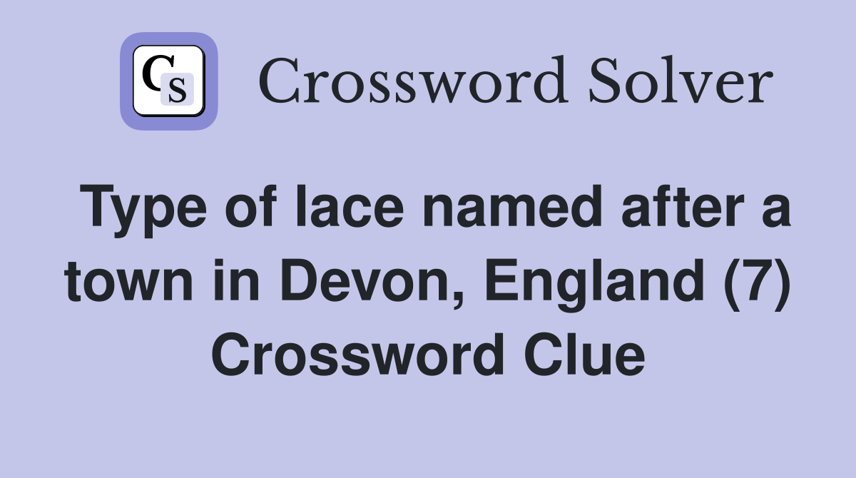 Type of lace named after a town in Devon, England (7) Crossword Clue