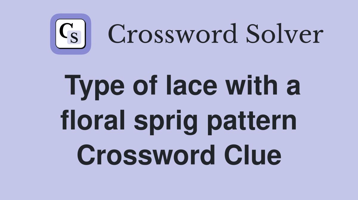Type of lace with a floral sprig pattern Crossword Clue