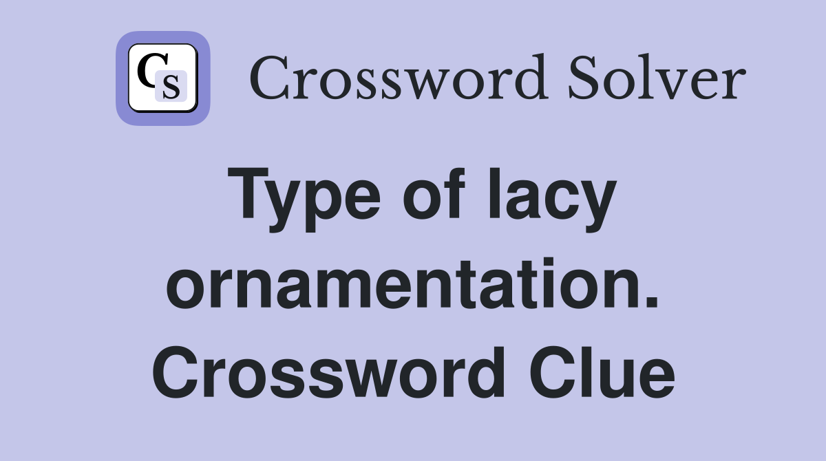 Type of lacy ornamentation. Crossword Clue