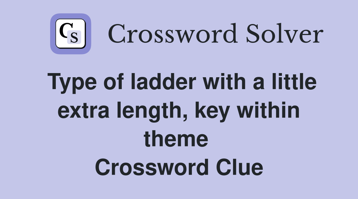 Type of ladder with a little extra length, key within theme  Crossword Clue