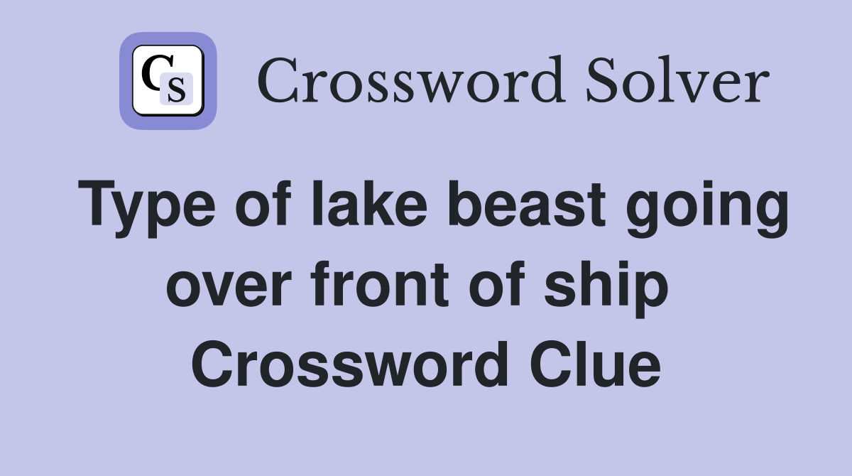 Type of lake beast going over front of ship  Crossword Clue