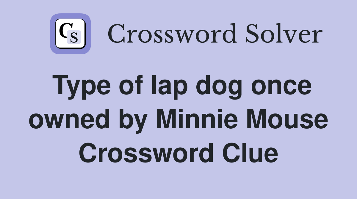 Type of lap dog once owned by Minnie Mouse Crossword Clue