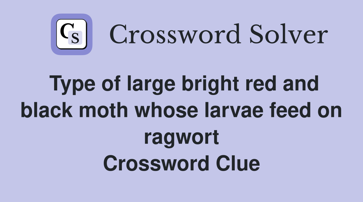 Type of large bright red and black moth whose larvae feed on ragwort Crossword Clue