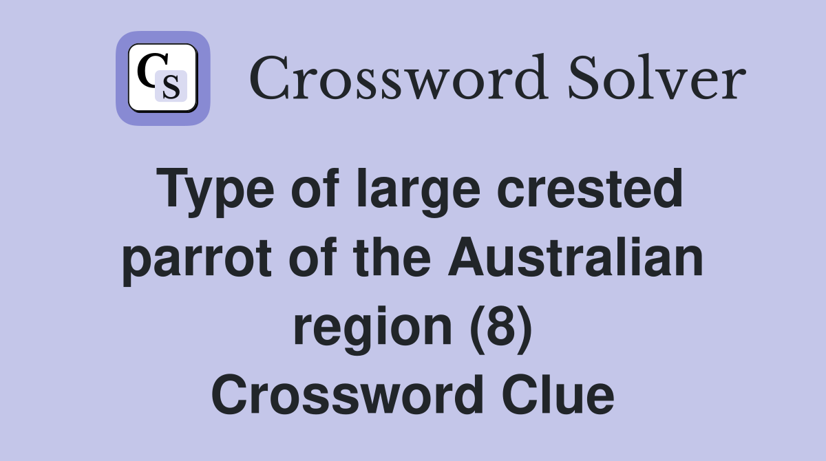Type of large crested parrot of the Australian region (8) Crossword Clue