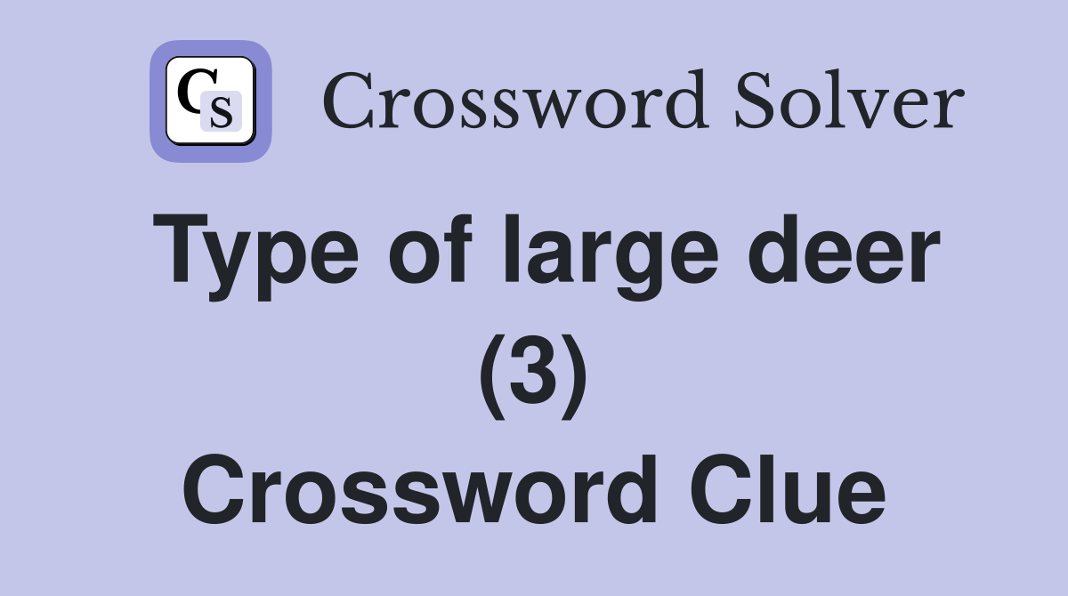 Type of large deer (3) Crossword Clue