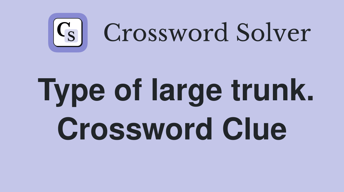 Type of large trunk. Crossword Clue