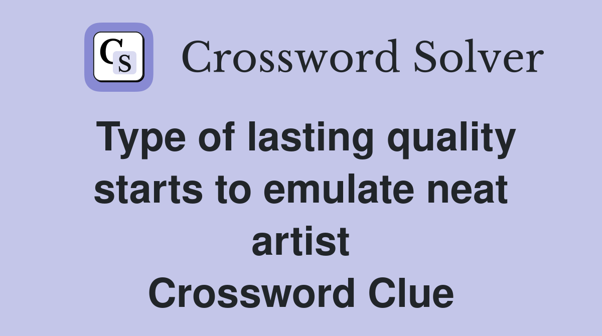 Type of lasting quality starts to emulate neat artist Crossword Clue