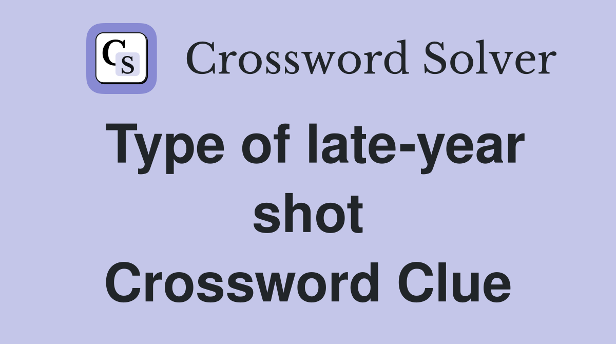 Type of late-year shot Crossword Clue