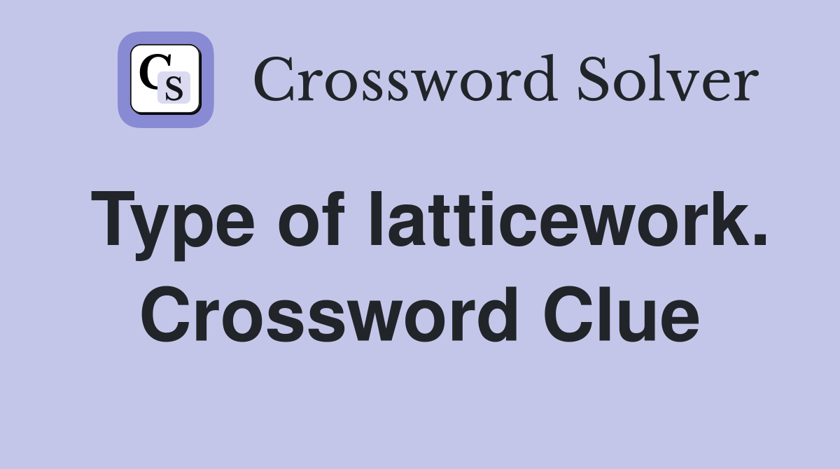 Type of latticework. Crossword Clue