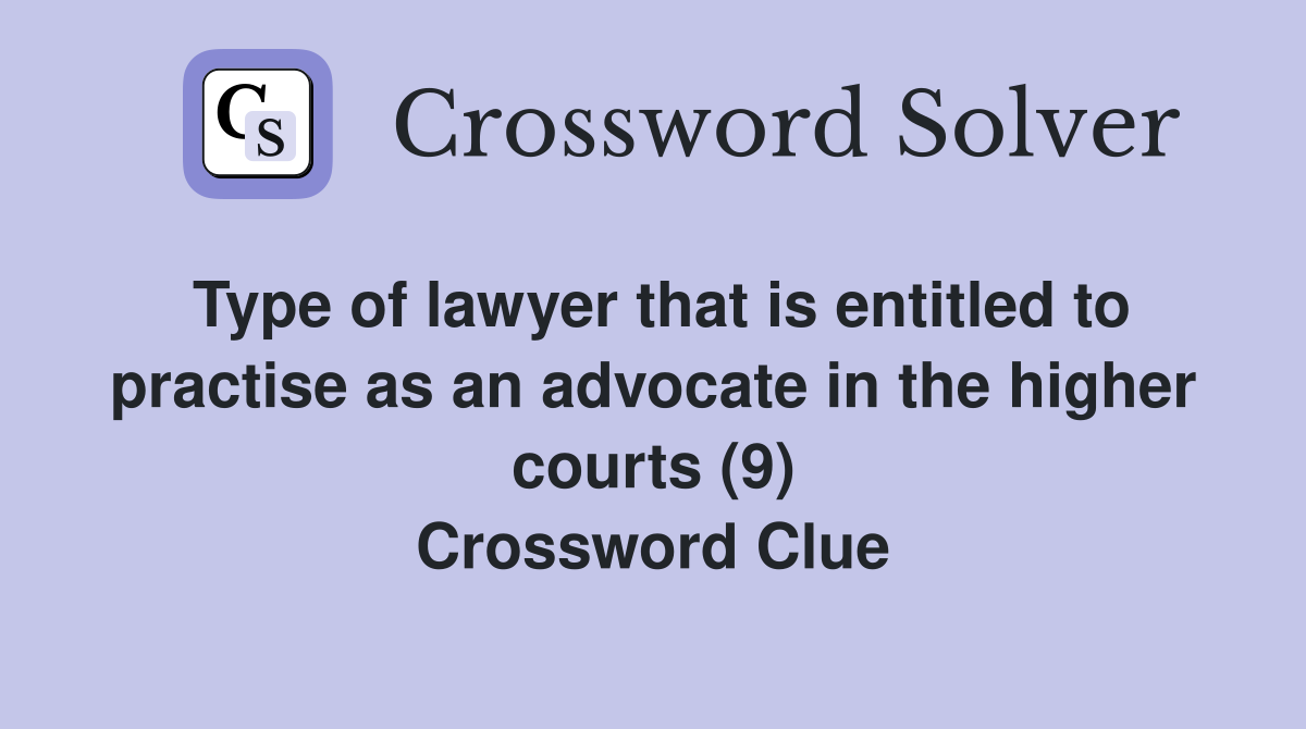 Type of lawyer that is entitled to practise as an advocate in the higher courts (9) Crossword Clue