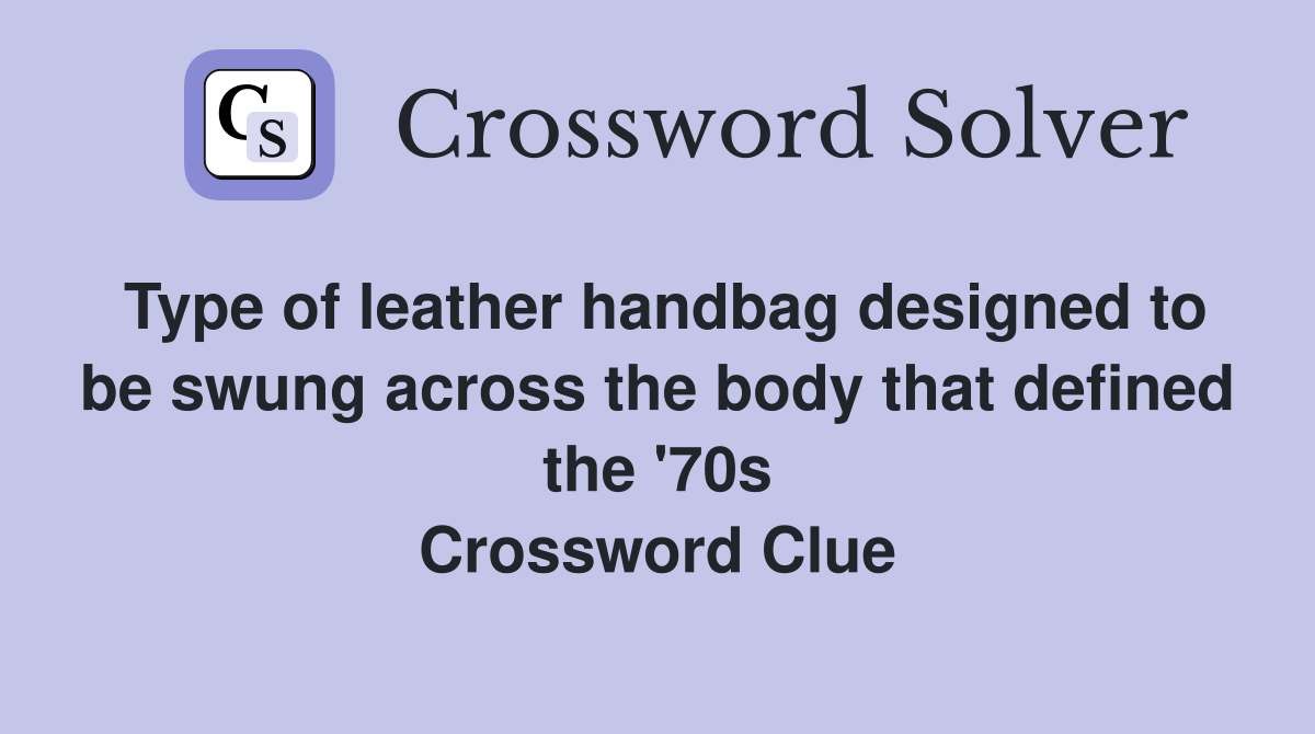 Type of leather handbag designed to be swung across the body that defined the '70s Crossword Clue
