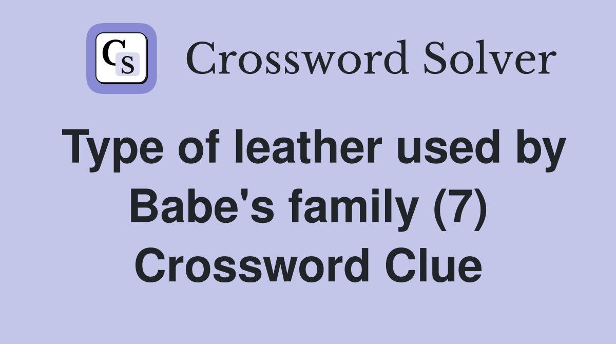 Type of leather used by Babe's family (7) Crossword Clue