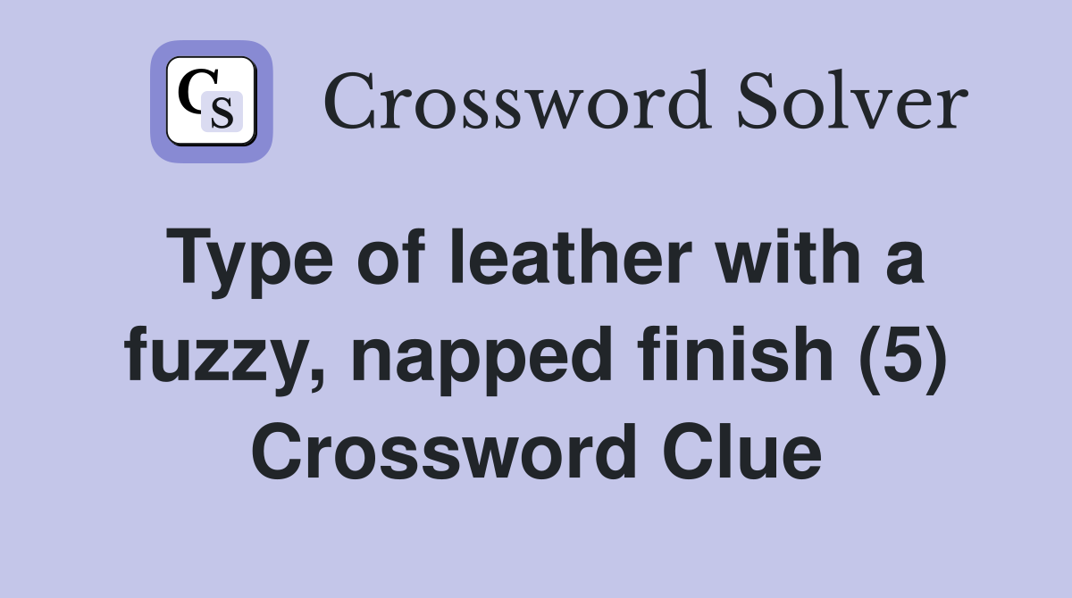 Type of leather with a fuzzy, napped finish (5) Crossword Clue
