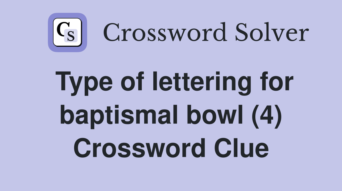 Type of lettering for baptismal bowl (4) Crossword Clue