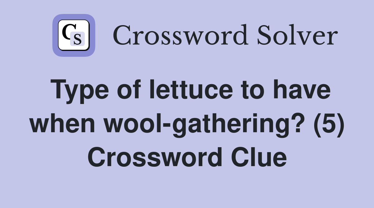 Type of lettuce to have when wool-gathering? (5) Crossword Clue