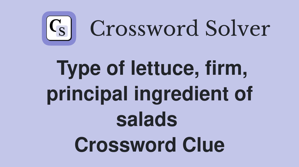 Type of lettuce, firm, principal ingredient of salads  Crossword Clue
