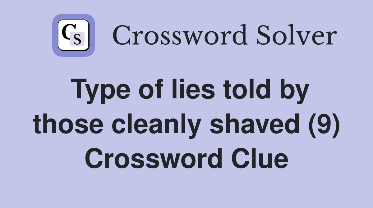 Type of lies told by those cleanly shaved (9) Crossword Clue