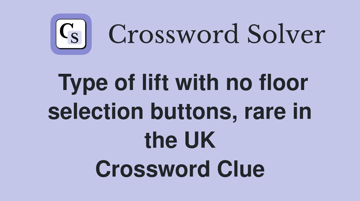 Type of lift with no floor selection buttons, rare in the UK Crossword Clue