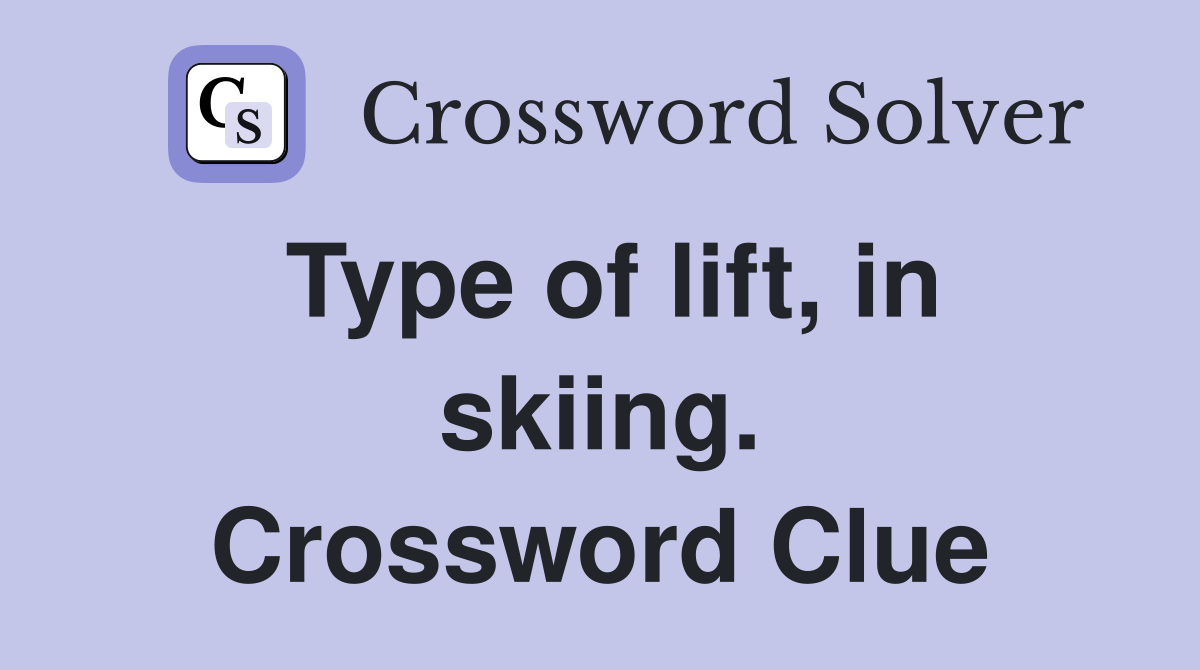 Type of lift, in skiing. Crossword Clue