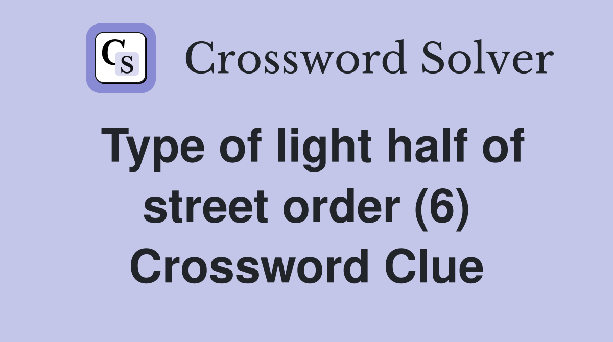 Type of light half of street order (6) Crossword Clue