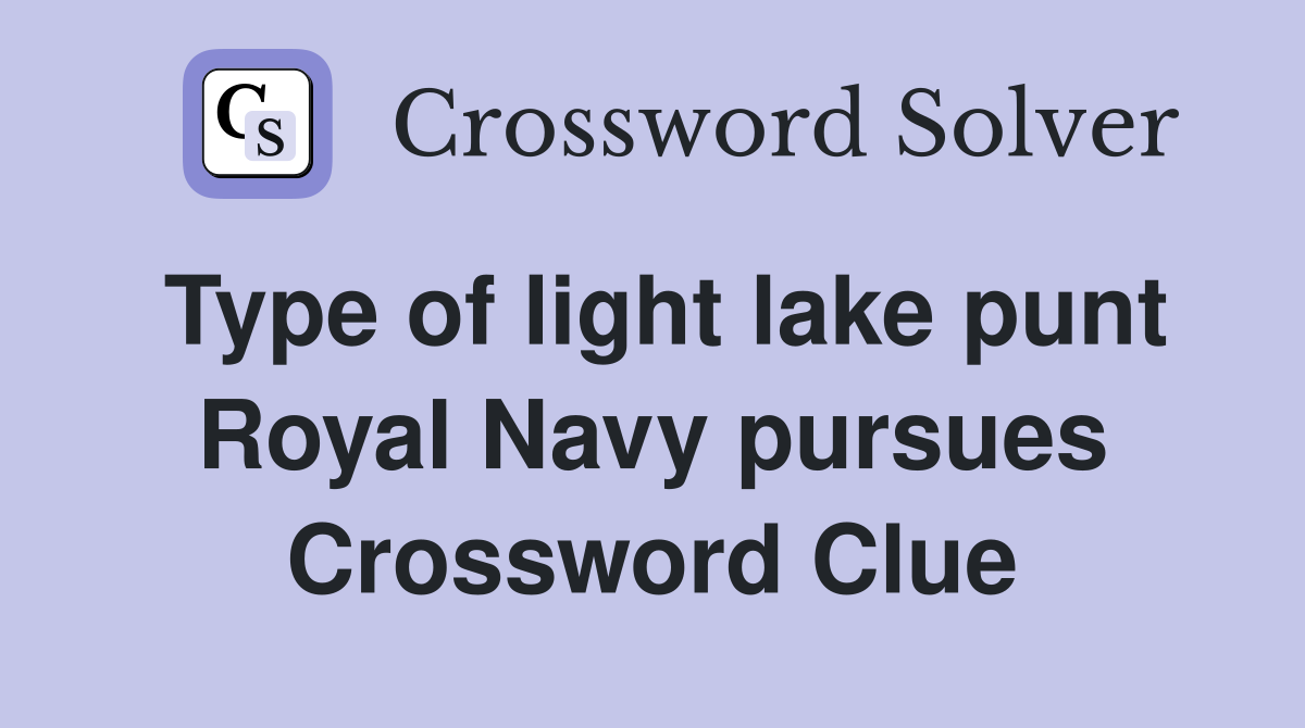 Type of light lake punt Royal Navy pursues Crossword Clue