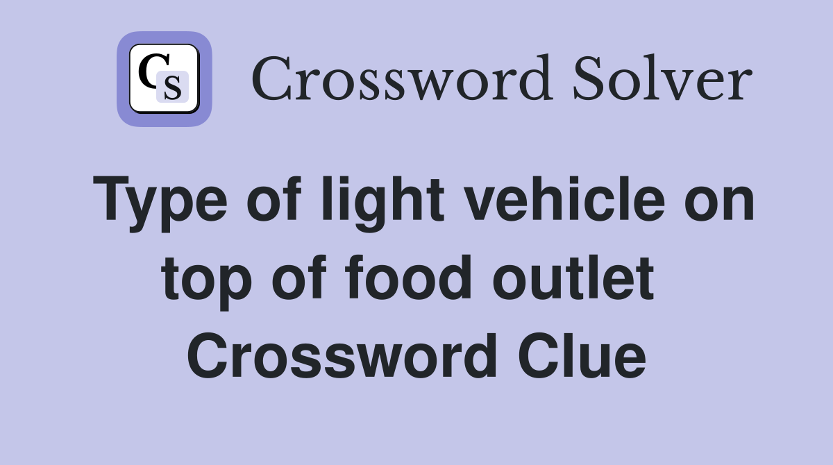 Type of light vehicle on top of food outlet  Crossword Clue