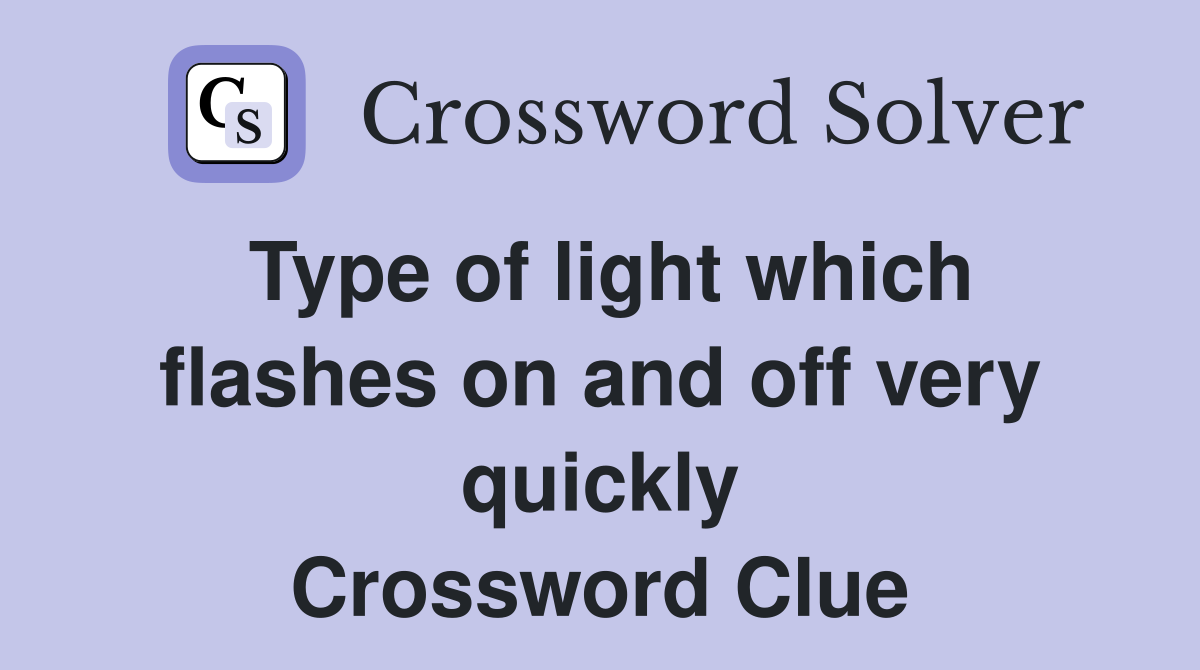 Type of light which flashes on and off very quickly Crossword Clue