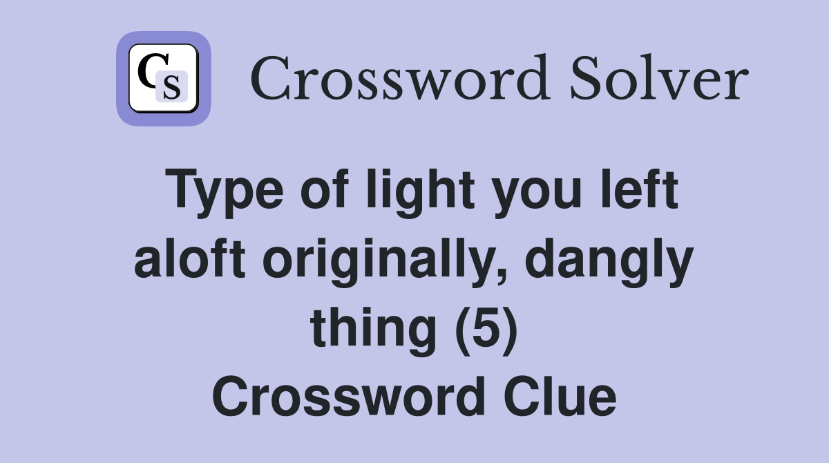 Type of light you left aloft originally, dangly thing (5) Crossword Clue