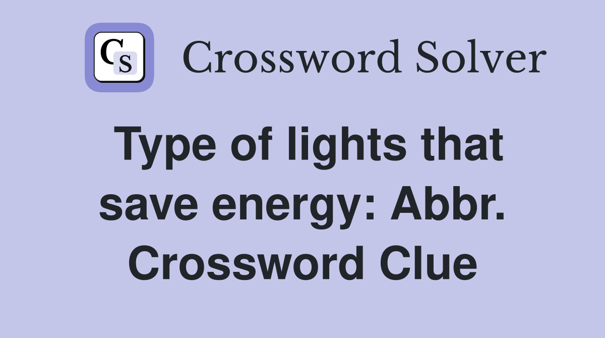 Type of lights that save energy: Abbr. Crossword Clue