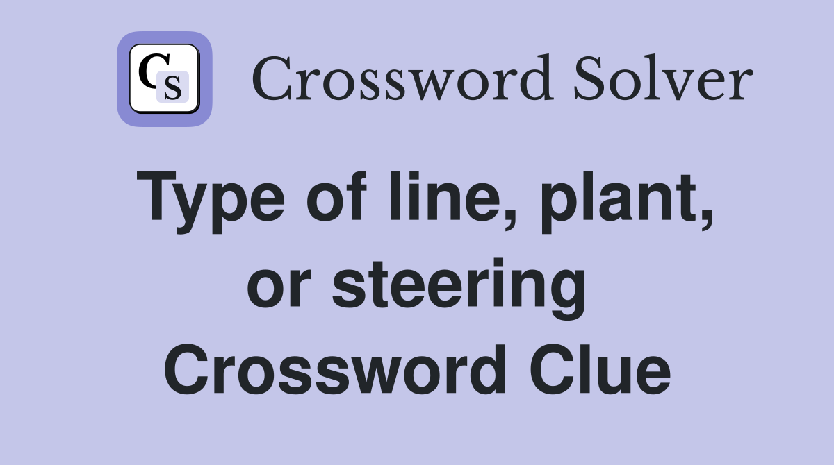Type of line, plant, or steering Crossword Clue