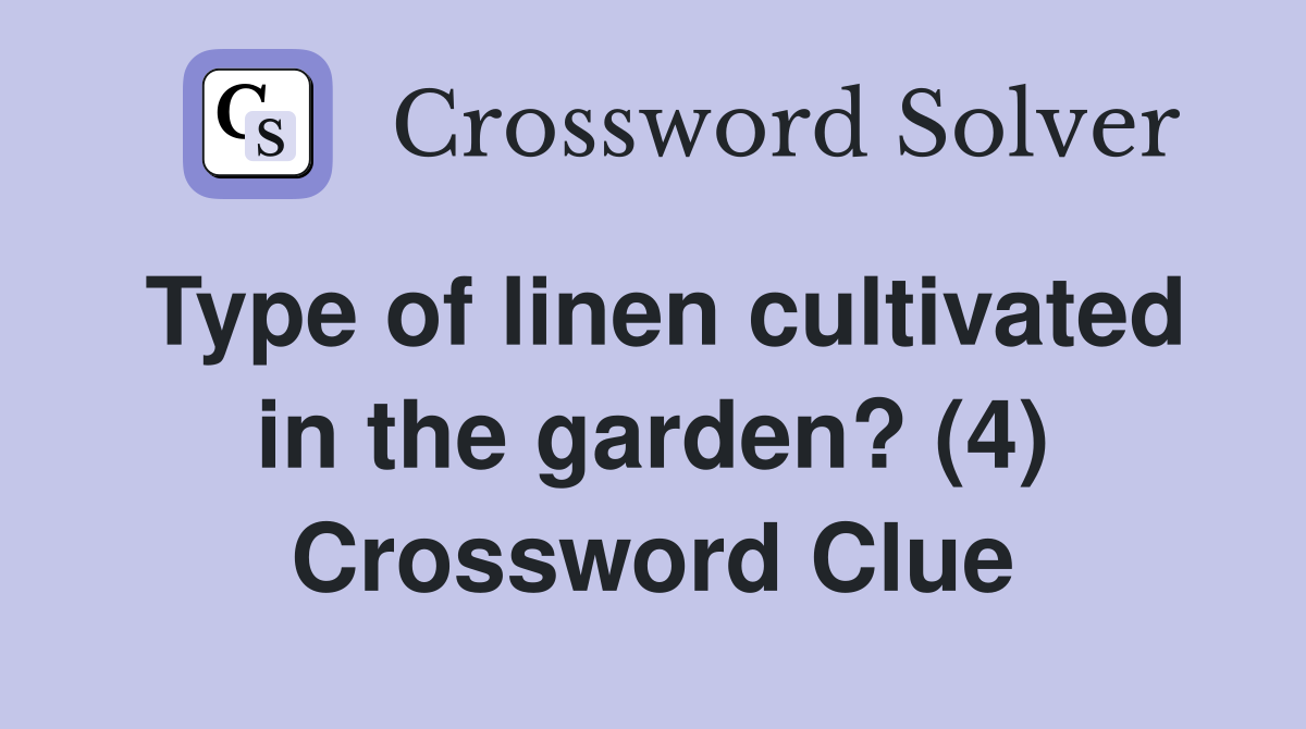 Type of linen cultivated in the garden? (4) Crossword Clue